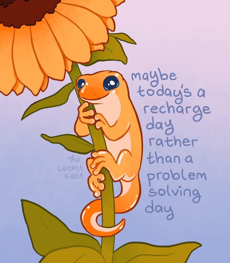 Image: a small lizard clinging to a sunflower stem under a very large sunflower.  The caption reads "maybe today's a recharge day rather than a problem solving day".  A small signature reads "The Latest Kate"